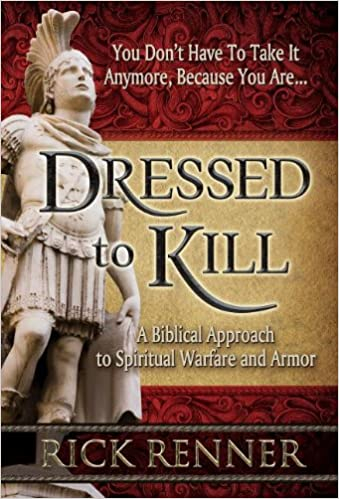 Dressed to Kill: A Biblical Approach to Spiritual Warfare and Armor Rick Renner