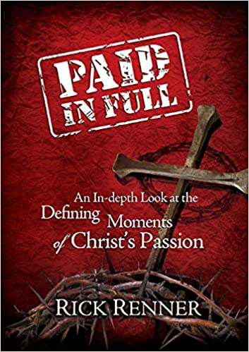 Paid In Full: An In-depth Look at the Defining Moments of Christ's Passion Rick Renner